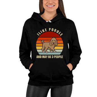 I Like Poodle Dog And Maybe 3 People Dog Breeds Women Hoodie - Thegiftio