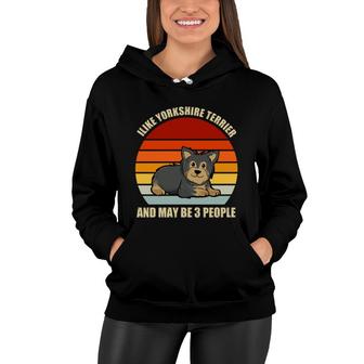 I Like Yorkshire Terrier Dog And Maybe 3 People Dog Breeds Women Hoodie - Thegiftio