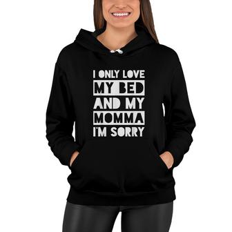 I Only Love My Bed And My Momma I Am Sorry Women Hoodie - Thegiftio UK