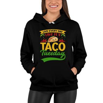 Live Every Day Taco Tuesday Cinco De Mayo Women Hoodie - Thegiftio UK