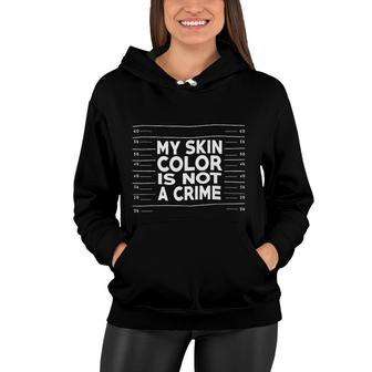My Skin Color Is Not A Crime Black Empowerment Gift Women Hoodie - Thegiftio