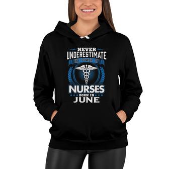 Nurse Birthday Gift Never Underestimate Power Born In June Women Hoodie - Seseable
