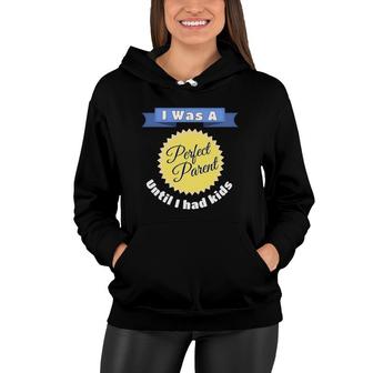 Parenting Quote I Was A Perfect Parent Until I Had Kids Women Hoodie | Mazezy