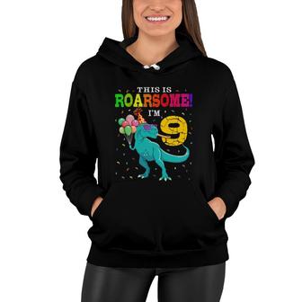 Roarsome I'm 9 Birthday Boy Dinosaur 9 Years Old Dino Lover Women Hoodie | Mazezy