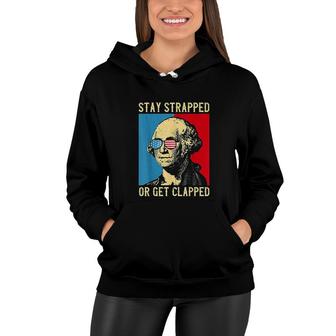 Stay Strapped Or Get Clapped George Washington 4th Of July Art Women Hoodie - Seseable