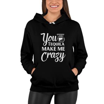 You And Tequila Make Me Crazy Funny Drinking Women Hoodie - Thegiftio UK