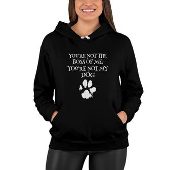 Youre Not The Boss Of Me Youre Not My Dog Funny Dog Owner Women Hoodie - Thegiftio UK