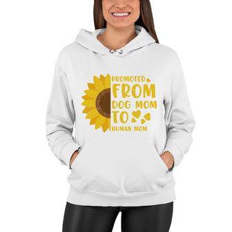 Funny Promoted From Dog Mom To Human Mom Sunflower Women Hoodie - Thegiftio UK