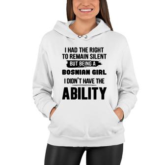 I Had The Right To Remain Silent But Being A Bosnian Girl I Didnt Have The Abliblity Nationality Quote Women Hoodie | Mazezy