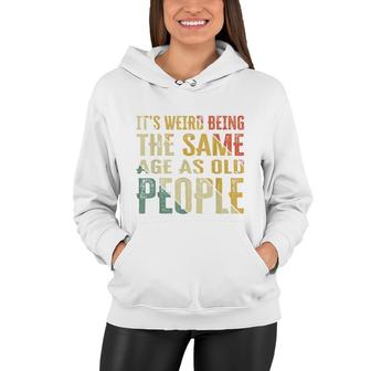 Its Weird Being The Same Age As Old People Funny Retro Women Hoodie - Thegiftio UK