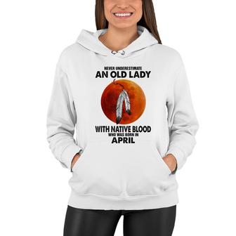 Never Underestimate An Old Lady With Native Blood April Women Hoodie - Thegiftio UK