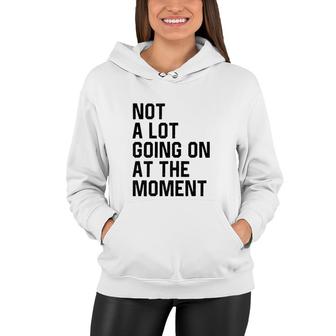 Not A Lot Going On At The Moment Funny Lazy Bored Sarcastic Women Hoodie - Thegiftio UK