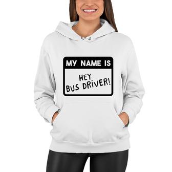 School Bus Driver My Name Is Hey Bus Driver Women Hoodie - Thegiftio