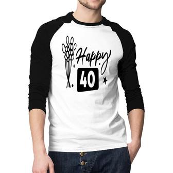 Happy 40 Flowers Happy 40Th Birthday Funny Present Raglan Baseball Shirt - Seseable