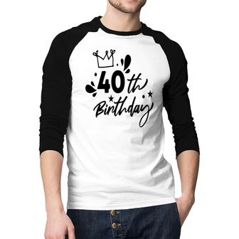 It Is 40Th Birthday Crown Funny Present Raglan Baseball Shirt - Seseable