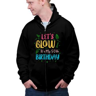 50Th Birthday Gift Lets Glow Its My 50Th Birthday Zip Up Hoodie - Seseable