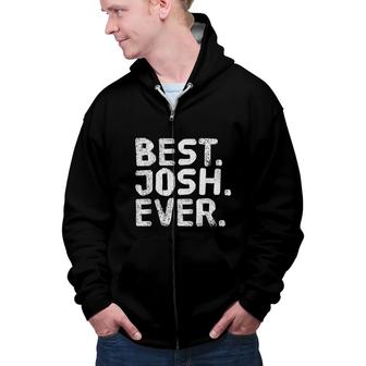 Best Josh Ever Funny Joke Gift Idea Zip Up Hoodie - Seseable