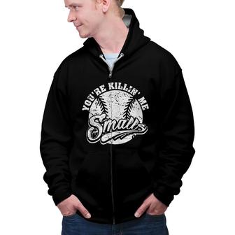 Cool You're Killin Me Smalls Design For Softball Enthusiast  Zip Up Hoodie