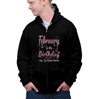 February Is My Birthday Month Yep The Whole Month Girl Its My Birthday Zip Up Hoodie - Seseable