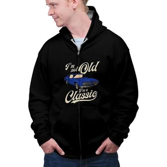 Im Not Old Im A Classic Vintage Muscle Car Birthday Gift Zip Up Hoodie - Seseable
