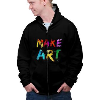 Make Art Painter Artist Teacher Artsy Gift Men Women Zip Up Hoodie - Seseable