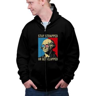Stay Strapped Or Get Clapped George Washington 4th Of July Art Zip Up Hoodie - Seseable