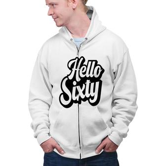 Hello Sixty Basic Graphic 60Th Birthday Zip Up Hoodie - Seseable