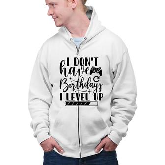 I Dont Have Birthdays I Level Up Video Game Lover Zip Up Hoodie - Seseable