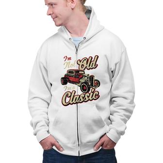 Im Not Old Im Classic Funny Hot Rod Car Fan Birthday Gift Zip Up Hoodie - Seseable