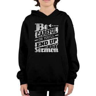 Be Careful Or You'll End Up In My Sermon - Pastor Preacher Youth Hoodie | Mazezy