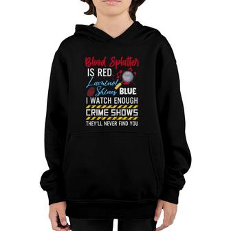 Blood Splatter Is Red Luminol Shines Are Blue I Watch Enough Crime Shows Youth Hoodie