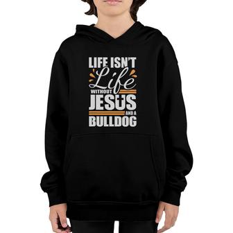 Bulldog Life Isn't Life Without Jesus And A Bulldog Youth Hoodie | Mazezy