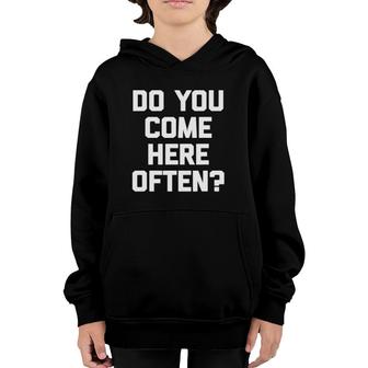 Do You Come Here Often Funny Saying Sarcastic Humor Youth Hoodie | Mazezy