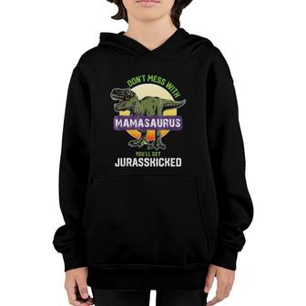 Don't Mess With Mamasaurus You'll Get Jurasskicked Youth Hoodie | Mazezy