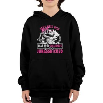 Don't Mess With Mamasaurus You'll Get Jurasskicked Youth Hoodie | Mazezy