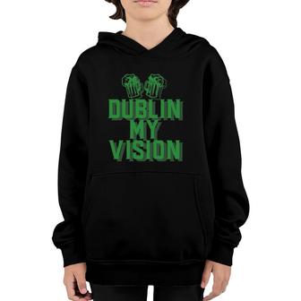 Dublin My Vision St Patrick's Day Irish Beer Drinking Meme Youth Hoodie | Mazezy