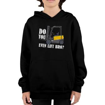 Funny Do You Even Lift Bro Forklifting Clothing For A Forklift Driver Youth Hoodie | Mazezy