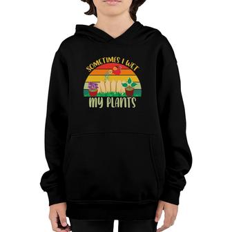 Funny Gardener Sometimes I Wet My Plants Watering Plants Youth Hoodie | Mazezy