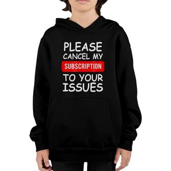 Funny Please Cancel My Subscription To Your Issues Youth Hoodie