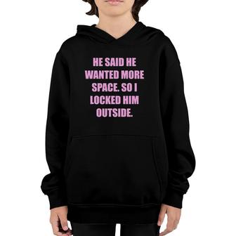 He Said He Wanted More Space So I Locked Him Outside Funny Youth Hoodie | Mazezy
