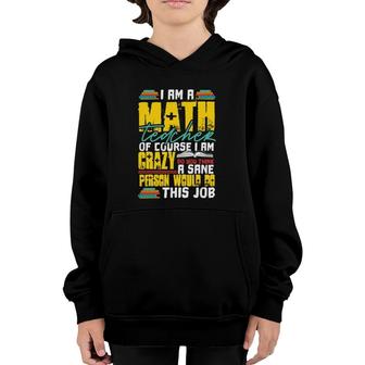 I Am A Math Teacher Of Course I Am Crazy Funny Nuts Teachers Youth Hoodie | Mazezy