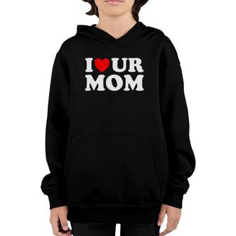 I Heart Ur Mom I Love Your Mom I Love Hot Moms Funny Saying Youth Hoodie | Mazezy