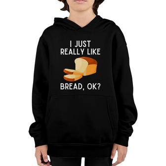 I Just Really Like Bread Ok Funny Bread Lover Pullover Youth Hoodie | Mazezy