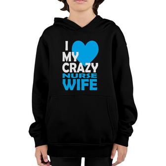 I Love My Crazy Nurse Wife Couple Gift Nurse Husband Youth Hoodie | Mazezy