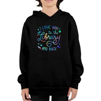 I Love You To The Library And Back Librarian Book Lovers Youth Hoodie | Mazezy