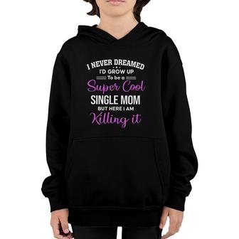 I Never Dream I'd Grow Up To Be A Super Cool Single Mom Youth Hoodie | Mazezy