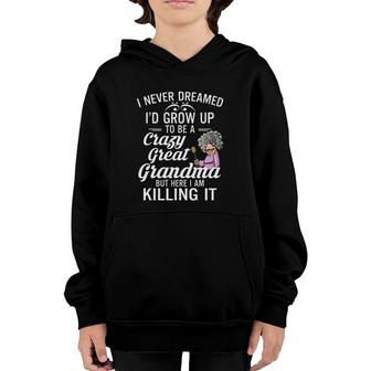 I Never Dreamed I'd Grow Up To Be A Crazy Great Grandma But Here I Am Killing It Youth Hoodie | Mazezy