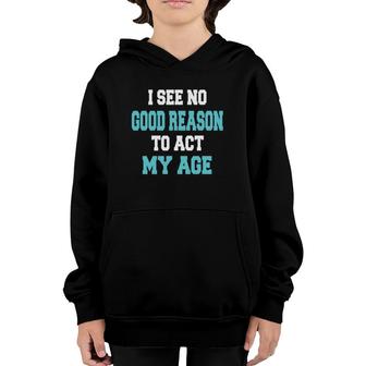 I See No Good Reason To Act My Age Funny Youth Hoodie | Mazezy