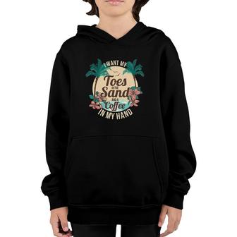 I Want My Toes In The Sand And A Coffee In My Hand Youth Hoodie | Mazezy