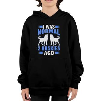 I Was Normal 2 Huskies Ago Funny Gift Youth Hoodie | Mazezy